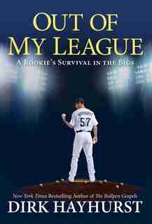 Out Of My League: A Rookie's Survival In The Bigs by Dirk Hayhurst