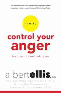 How To Control Your Anger Before It Controls You by Albert Ellis