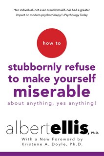 Front cover_How To Stubbornly Refuse To Make Yourself Miserable About Anything--yes, Anything!