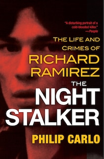 The Night Stalker: The Disturbing Life And Chilling Crimes Of Richard Ramirez