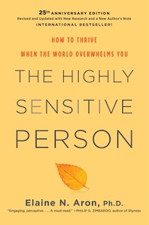 The Highly Sensitive Person: How To Thrive When The World Overwhelms You