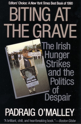 Biting At The Grave: The Irish Hunger Strikes And The Politics Of Despair