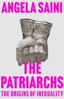 The Patriarchs: The Origins of Inequality by Angela Saini