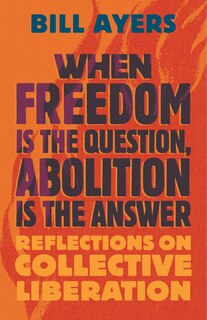 Front cover_When Freedom Is the Question, Abolition Is the Answer