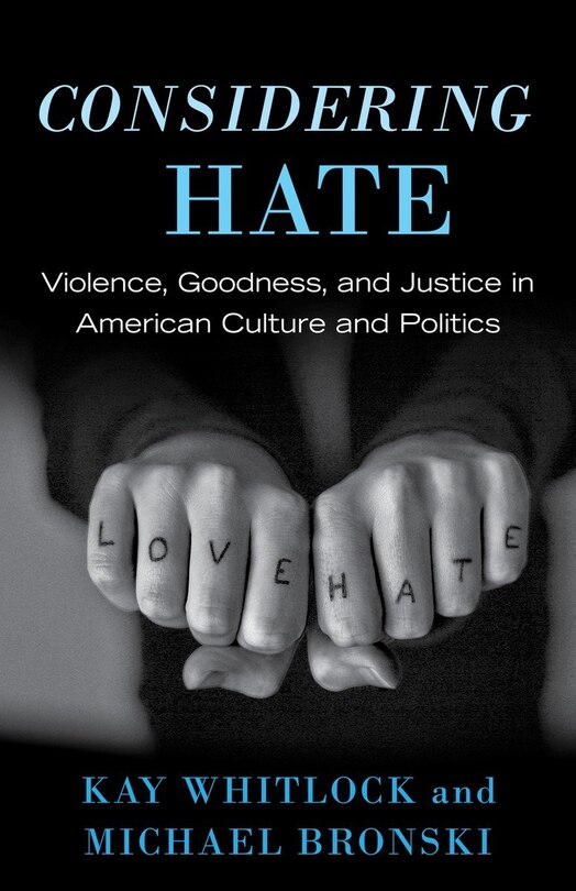 Considering Hate: Violence, Goodness, And Justice In American Culture And Politics