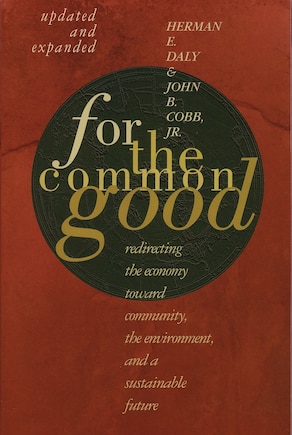 For The Common Good: Redirecting The Economy Toward Community, The Environment, And A Sustainable Future