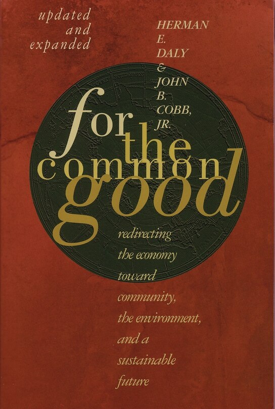 For The Common Good: Redirecting The Economy Toward Community, The Environment, And A Sustainable Future