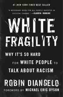 White Fragility: Why It's So Hard For White People To Talk About Racism by Robin DiAngelo