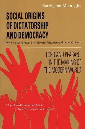 Social Origins of Dictatorship and Democracy: Lord And Peasant In The Making Of The Modern World