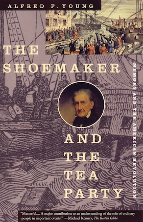 The Shoemaker and the Tea Party: Memory And The American Revolution