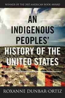 An Indigenous Peoples' History Of The United States by Roxanne Dunbar-ortiz