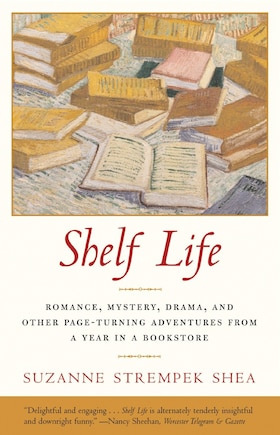 Shelf Life: Romance, Mystery, Drama, And Other Page-turning Adventures From A Year In A Book Store