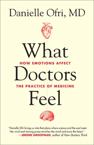 What Doctors Feel: How Emotions Affect The Practice Of Medicine