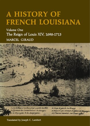 A History of French Louisiana: The Reign of Louis XIV, 1698-1715