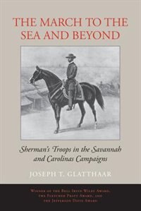 The March to the Sea and Beyond: Sherman's Troops in the Savannah and Carolinas Campaigns