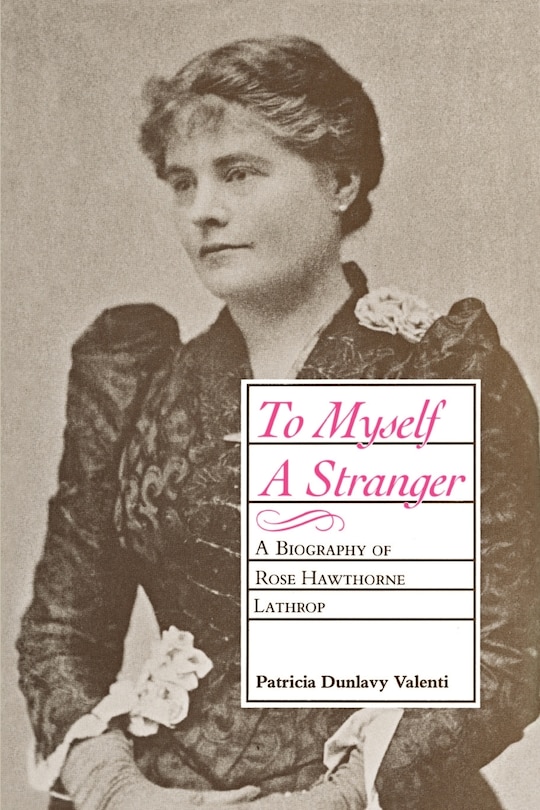 To Myself A Stranger: A Biography Of Rose Hawthorne Lathrop