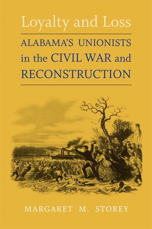 Loyalty And Loss: Alabama's Unionists In The Civil War And Reconstruction