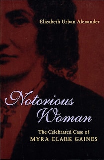 Notorious Woman: The Celebrated Case Of Myra Clark Gaines