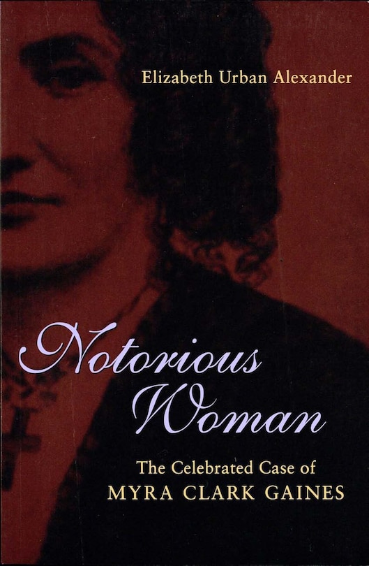 Notorious Woman: The Celebrated Case Of Myra Clark Gaines