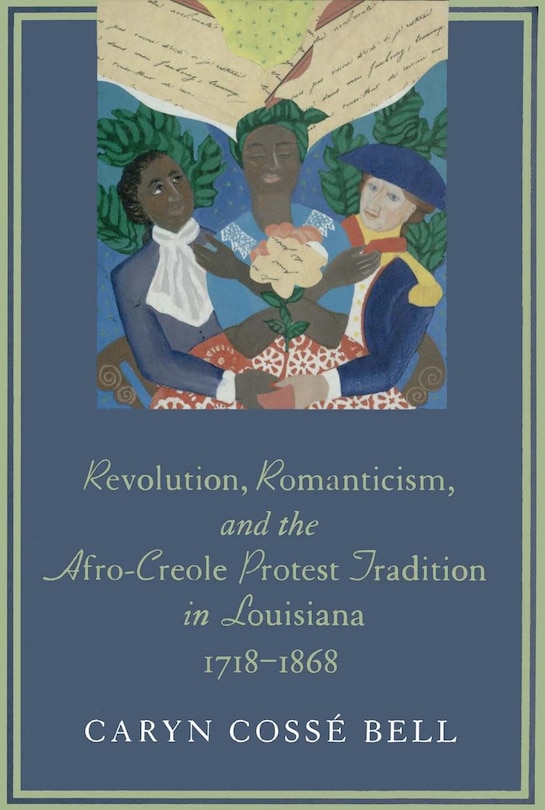 Front cover_Revolution, Romanticism, And The Afro-creole Protest Tradition In Louisiana, 1718-1868