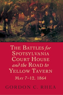 Front cover_The Battles for Spotsylvania Court House and the Road to Yellow Tavern, May 7-12, 1864