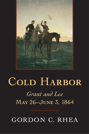 Cold Harbor: Grant And Lee, May 26-june 3, 1864