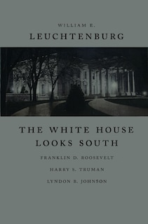 The White House Looks South: Franklin D. Roosevelt, Harry S. Truman, Lyndon B. Johnson