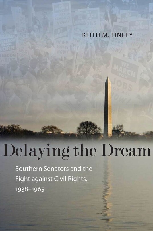 Delaying The Dream: Southern Senators And The Fight Against Civil Rights, 1938-1965