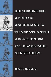 Couverture_Representing African Americans in Transatlantic Abolitionism and Blackface Minstrelsy