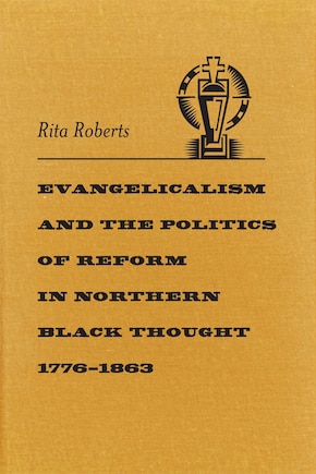 Evangelicalism And The Politics Of Reform In Northern Black Thought, 1776-1863