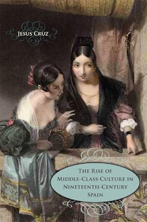 Front cover_The Rise of Middle-Class Culture in Nineteenth-Century Spain