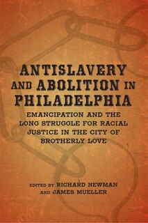 Front cover_Antislavery And Abolition In Philadelphia