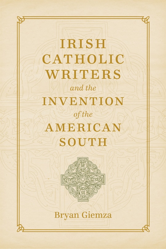 Front cover_Irish Catholic Writers and the Invention of the American South