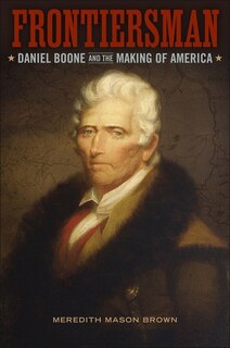 Frontiersman: Daniel Boone And The Making Of America