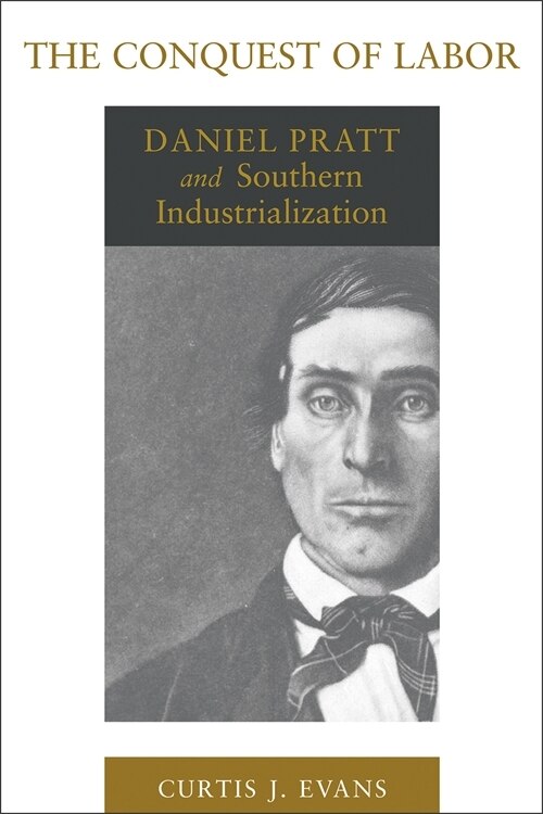 The Conquest of Labor: Daniel Pratt and Southern Industrialization