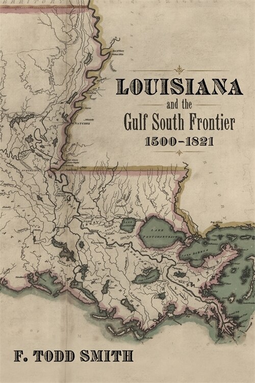 Louisiana And The Gulf South Frontier, 1500-1821