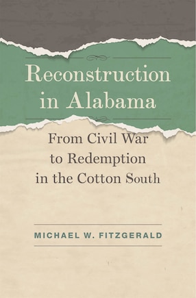 Reconstruction In Alabama: From Civil War To Redemption In The Cotton South