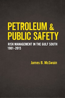 Petroleum And Public Safety: Risk Management In The Gulf South, 1901-2015