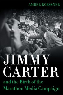 Couverture_Jimmy Carter And The Birth Of The Marathon Media Campaign