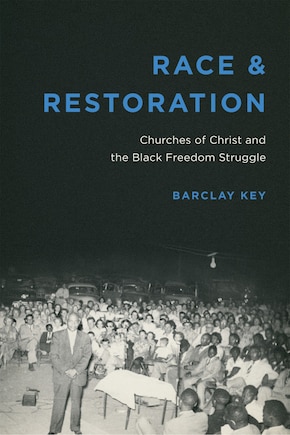 Race And Restoration: Churches Of Christ And The Black Freedom Struggle