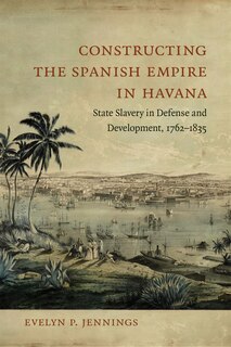 Front cover_Constructing The Spanish Empire In Havana