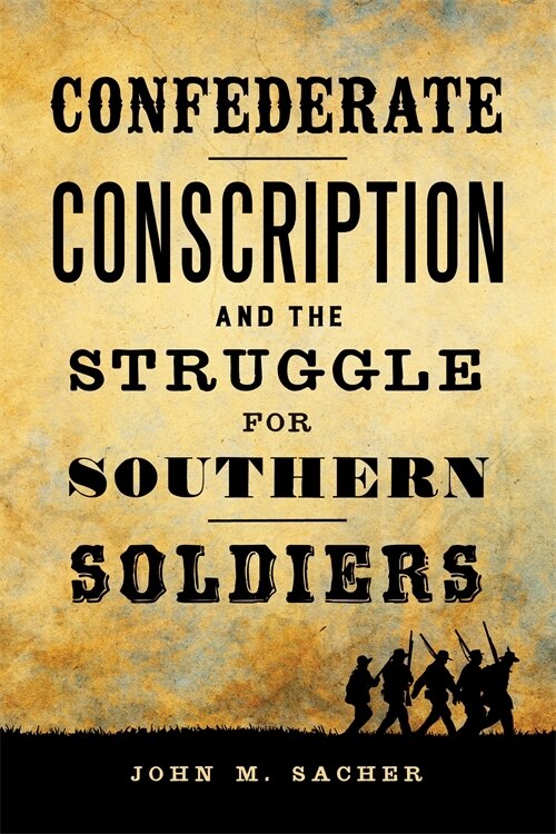Front cover_Confederate Conscription And The Struggle For Southern Soldiers