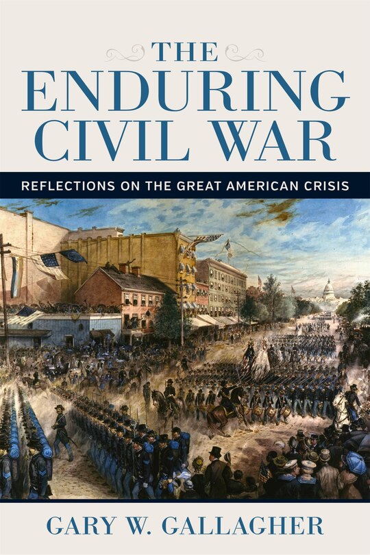 The Enduring Civil War: Reflections on the Great American Crisis