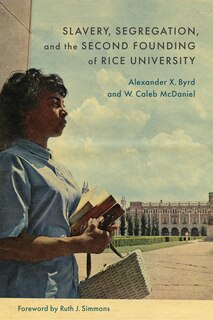 Front cover_Slavery, Segregation, and the Second Founding of Rice University