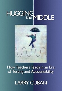 Couverture_Hugging the Middle&mdash;How Teachers Teach in an Era of Testing and Accountability
