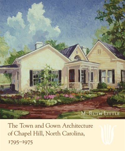 Front cover_The Town and Gown Architecture of Chapel Hill, North Carolina, 1795-1975