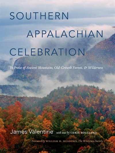 Southern Appalachian Celebration: In Praise Of Ancient Mountains, Old-growth Forests, And Wilderness