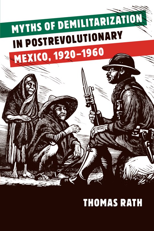 Front cover_Myths of Demilitarization in Postrevolutionary Mexico, 1920-1960