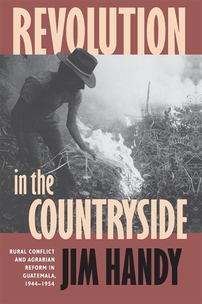 Revolution In The Countryside: Rural Conflict And Agrarian Reform In Guatemala, 1944-1954