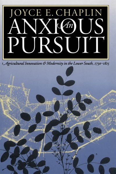 An Anxious Pursuit: Agricultural Innovation and Modernity in the Lower South, 1730-1815